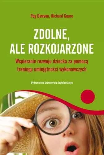 Zdolne, ale rozkojarzone. Wspieranie rozwoju dziecka za pomocą treningu umiejętności wykonawczych