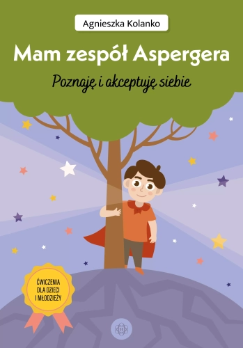 Mam zespół Aspergera. Poznaję i akceptuję siebie. Ćwiczenia dla dzieci i młodzieży