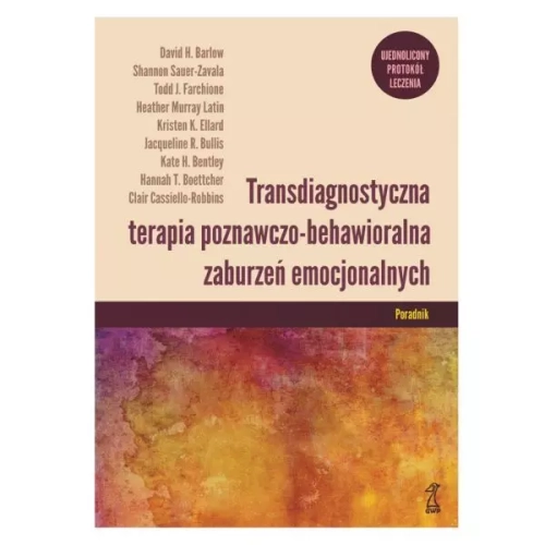 Transdiagnostyczna terapia poznawczo-behawioralna zaburzeń emocjonalnych. Poradnik Ujednolicony protokół leczenia