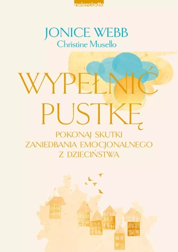 Wypełnić pustkę. Pokonaj skutki zaniedbania emocjonalnego z dzieciństwa