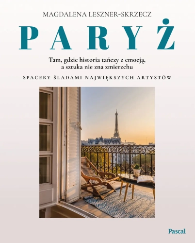 Paryż &ndash; tam, gdzie historia tańczy z emocją, a sztuka nie zna zmierzchu