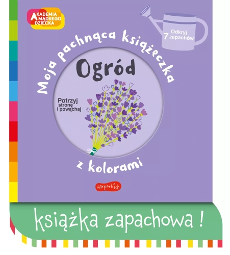 Akademia mądrego dziecka. Moja pachnąca książeczka z kolorami. Ogród