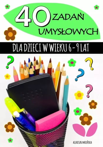 40 ZADAŃ UMYSŁOWYCH DLA DZIECI 6-9 LAT