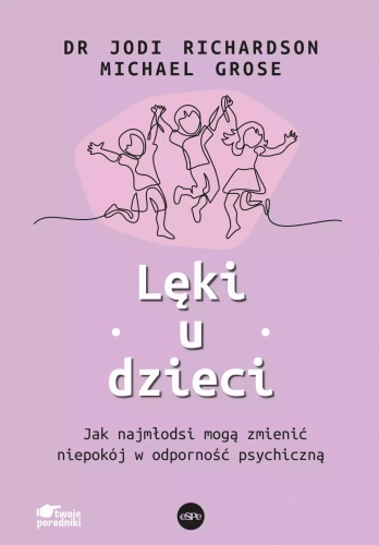 Lęki u dzieci. Jak najmłodsi mogą zmienić niepokój w odporność psychiczną