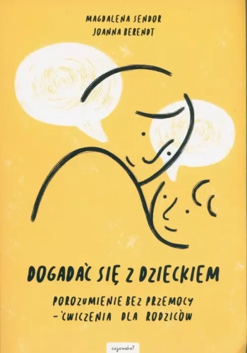 Dogadać się z dzieckiem. Porozumienie bez przemocy. Ćwiczenia dla rodziców